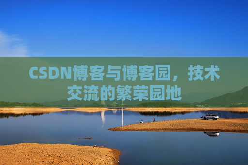 CSDN博客与博客园，技术交流的繁荣园地
